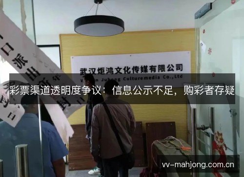 彩票渠道透明度争议:信息公示不足,购彩者存疑 彩票渠道透明度争议:信息公示不足,购彩者存疑