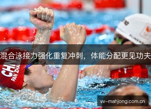 混合泳接力强化重复冲刺，体能分配更见功夫